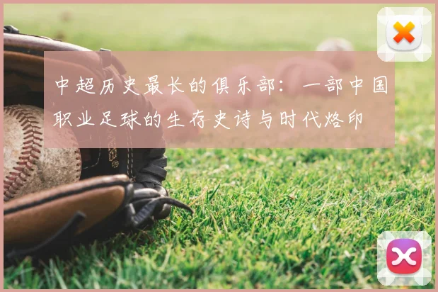 中超历史最长的俱乐部：一部中国职业足球的生存史诗与时代烙印