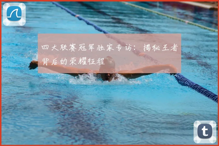四大联赛冠军独家专访：揭秘王者背后的荣耀征程