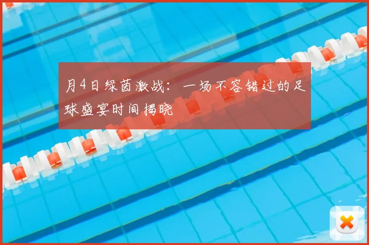 月4日绿茵激战：一场不容错过的足球盛宴时间揭晓