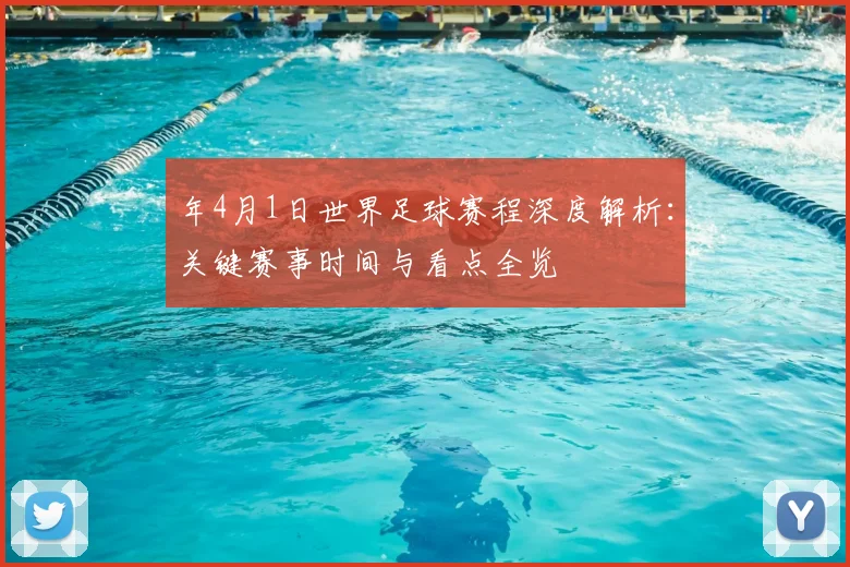 年4月1日世界足球赛程深度解析：关键赛事时间与看点全览