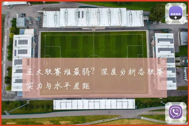 五大联赛谁最弱？深度分析各联赛实力与水平差距